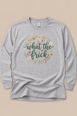 What The Frick Long Sleeve T-Shirt