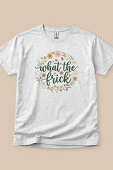 What The Frick T-Shirt
