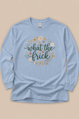 What The Frick Long Sleeve T-Shirt