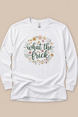 What The Frick Long Sleeve T-Shirt