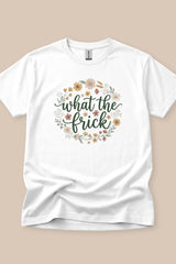 What The Frick T-Shirt